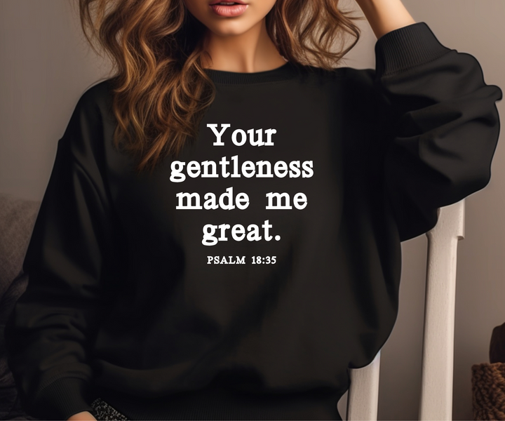 Your Gentleness Made Me Great - Psalm 18 - Sweatshirt