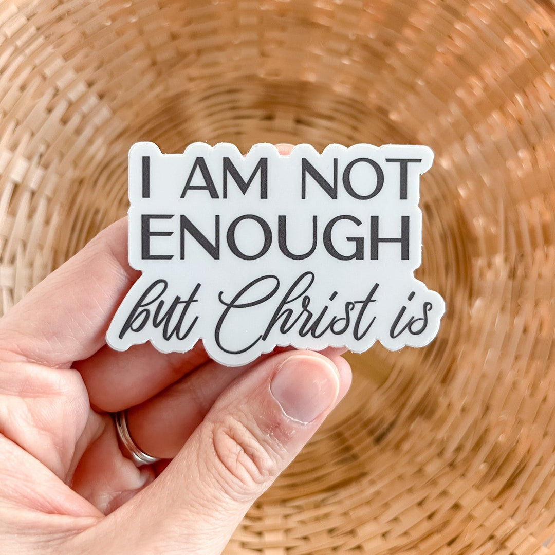 I Am Not Enough, But Christ Is Sticker