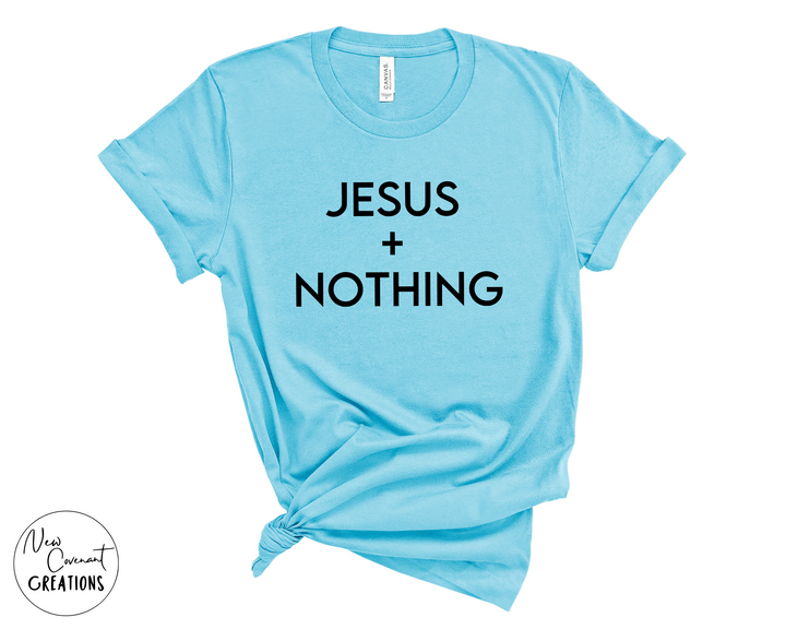 Jesus + Nothing T-Shirt  - Various Colors